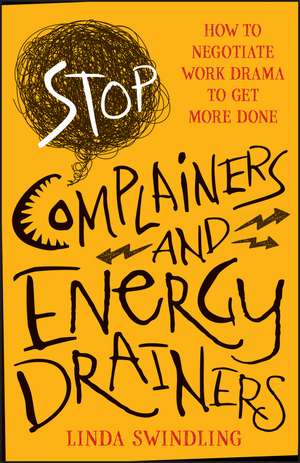 Stop Complainers and Energy Drainers – How to Negotiate Work Drama to Get More Done de LB Swindling