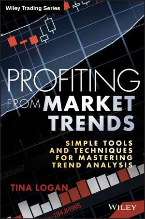 Profiting from Market Trends: Simple Tools and Techniques for Mastering Trend Analysis de Tina Logan