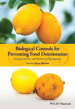 Biological Controls for Preventing Food Deterioration – Strategies for Pre– and Postharvest Management de N Sharma