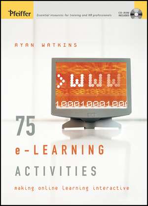 75 e–Learning Activities – Making Online Learning Interactive w/CD de R Watkins