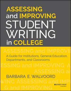 Assessing and Improving Student Writing in College – A Guide for Institutions, General Education, Departments, and Classrooms de BE Walvoord