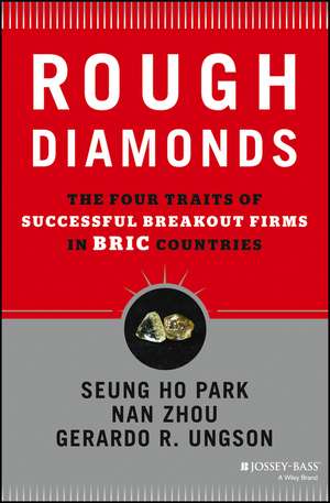 Rough Diamonds: The Four Traits of Successful Breakout Firms in BRIC Countries de Seung Ho Park