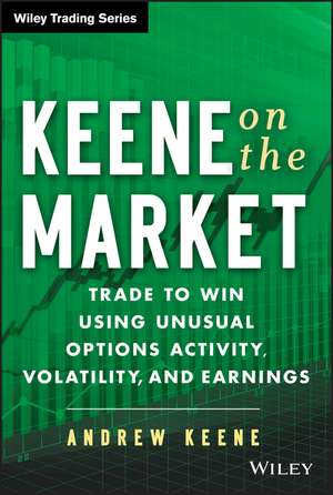 Keene on the Market – Trade to Win Using Unusual Options Activity, Volatility, and Earnings de A Keene