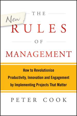 The New Rules of Management – How to Revolutionise Productivity, Innovation and Engagement by Implementing Projects That Matter de P Cook