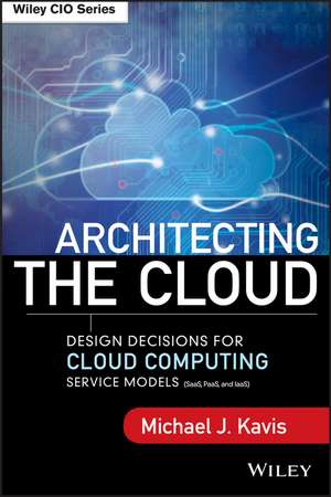 Architecting the Cloud– Design Decisions for Cloud Computing Service Models (SaaS, PaaS, and IaaS) de MJ Kavis