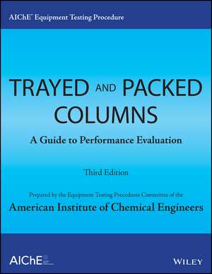 AIChE Equipment Testing Procedure – Trayed and Packed Columns, A Guide to Performance Evaluation, Third Edition de . AIChE