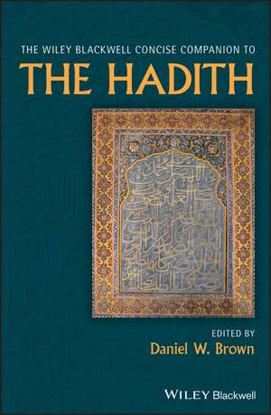 The Wiley Blackwell Concise Companion to the Hadith de D Brown