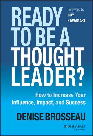 Ready to Be a Thought Leader? How to Increase Your Influence, Impact, and Success de D Brosseau