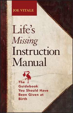 Life′s Missing Instruction Manual – The Guidebook You Should Have Been Given at Birth de J Vitale