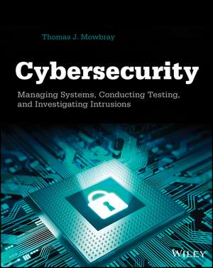 Cybersecurity – Managing Systems, Conducting Testing, and Investigating Intrusions de TJ Mowbray