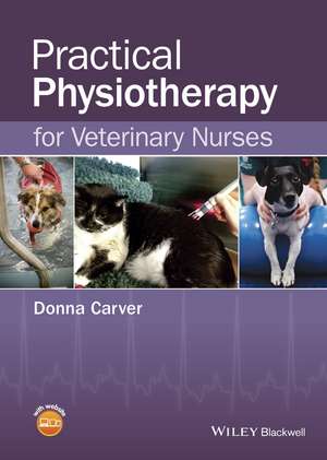 Practical Physiotherapy for Veterinary Nurses de D Carver