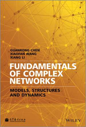 Fundamentals of Complex Networks – Models, Structures and Dynamics de G Chen