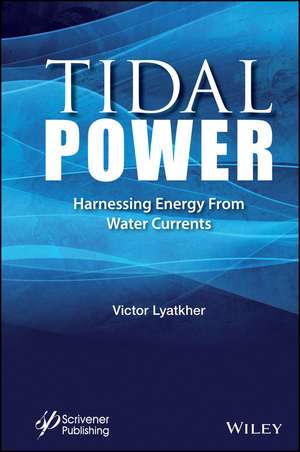 Tidal Power– Harnessing Energy from Water Currents de V Lyatkher