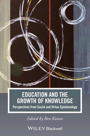 Education and the Growth of Knowledge – Perspectives from Social and Virtue Epistemology de B Kotzee