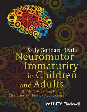 Neuromotor Immaturity in Children and Adults – The INPP Screening Test for Clinicians and Health Practitioners de S Goddard Blythe