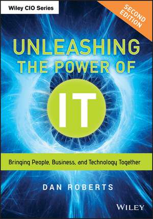 Unleashing the Power of IT, Second Edition – Bringing People, Business, and Technology Together de D Roberts