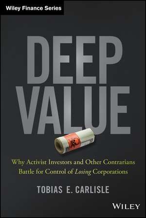 Deep Value – Why Activist Investors and Other Contrarians Battle for Control of Losing Corporations de TE Carlisle