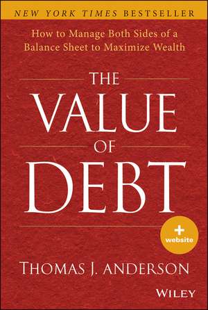 The Value of Debt + Website – How to Manage Both Sides of a Balance Sheet to Maximize Wealth de TJ Anderson