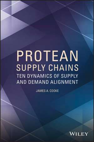 Protean Supply Chains – Ten Dynamics of Supply and Demand Alignment de JA Cooke