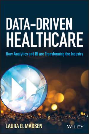 Data–Driven Healthcare – How Analytics and BI are Transforming the Industry de LB Madsen