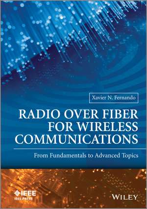 Radio over Fiber for Wireless Communications – From Fundamentals to Advanced Topics de XN Fernando