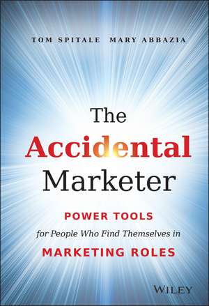 The Accidental Marketer – Power Tools for People Who Find Themselves in Marketing Roles de T Spitale