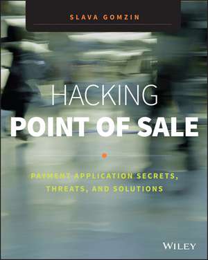 Hacking Point of Sale – Payment Application Secrets, Threats, and Solutions de S Gomzin