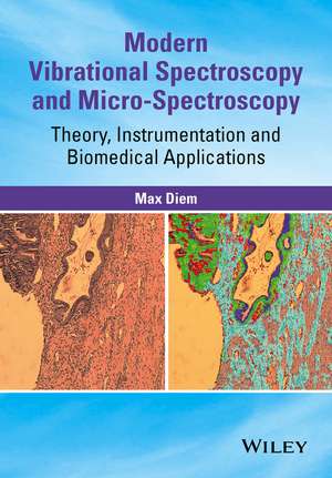 Modern Vibrational Spectroscopy & Micro–Spectroscopy – Theory, Instrumentation & Biomedical Applications de M Diem