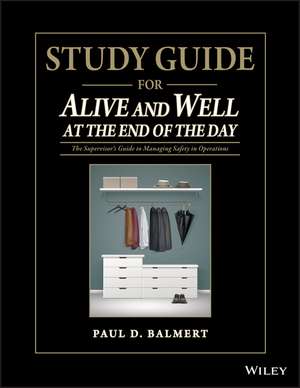 Study Guide for Alive and Well at the End of the Day – The Supervisor′s Guide to Managing Safety in Operations de PD Balmert