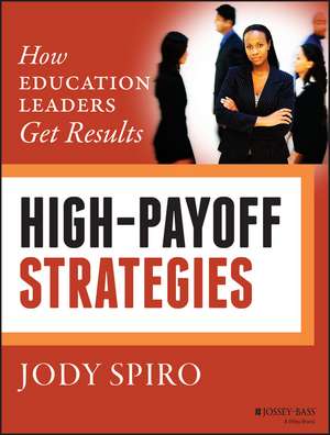 High–Payoff Strategies – How Education Leaders Get Results de J Spiro