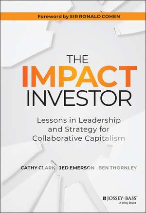 The Impact Investor – Lessons in Leadership and Strategy for Collaborative Capitalism de C Clark