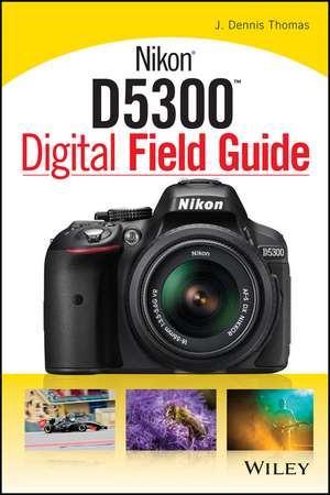 Nikon D5300 Digital Field Guide de JD Thomas