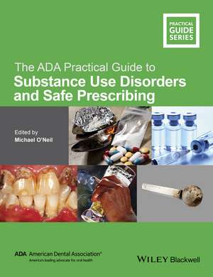 The ADA Practical Guide to Substance Use Disorders and Safe Prescribing de M O′Neil