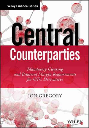 Central Counterparties: Mandatory Clearing and Bil ateral Margin Requirements for OTC Derivatives de J. Gregory