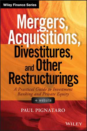 Mergers, Acquisitions, Divestitures, and Other Restructurings + Website – A Practical Guide to Investment Banking and Private Equity de Pignataro