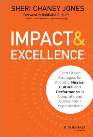 Impact & Excellence – Data–Driven Strategies for Aligning Mission, Culture, and Performance in Nonprofit and Government Organizations de S Chaney Jones