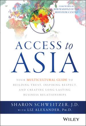 Access to Asia – Your Multicultural Guide to Building Trust, Inspiring Respect, and Creating Long–Lasting Business Relationships de S Schweitzer