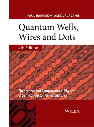 Quantum Wells, Wires and Dots: Theoretical and Computational Physics of Semiconductor Nanostructures de Paul Harrison