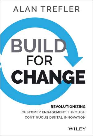 Build for Change – Revolutionizing Customer Engagement through Continuous Digital Innovation de A Trefler