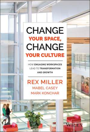 Change Your Space, Change Your Culture – How Engaging Workspaces Lead to Transformation and Growth de R. Miller