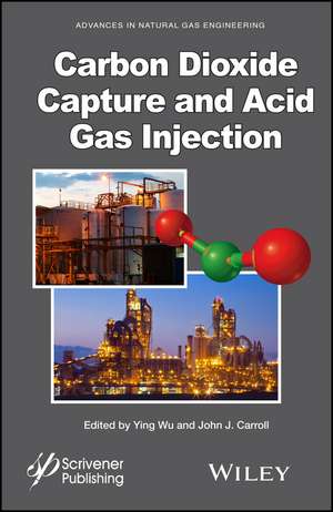 Carbon Dioxide Capture and Acid Gas Injection de Y Wu