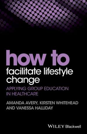 How to Facilitate Lifestyle Change – Applying Group Education in Healthcare de A Avery