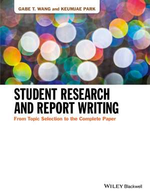 Student Research and Report Writing – From Topic Selection to the Complete Paper de GT Wang