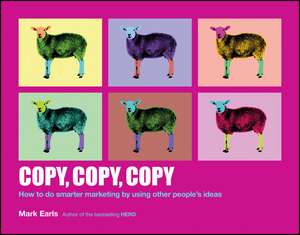 Copy Copy Copy – How to do Smarter Marketing by Using Other People′s Ideas de M Earls