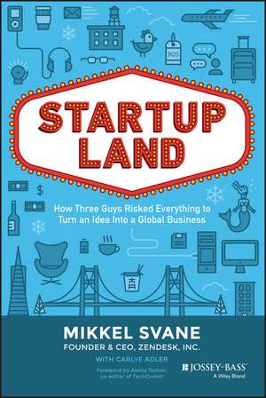 Startupland: How Three Guys Risked Everything to Turn an Idea into a Global Business de Mikkel Svane