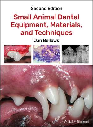 Small Animal Dental Equipment, Materials, and Techniques de J Bellows