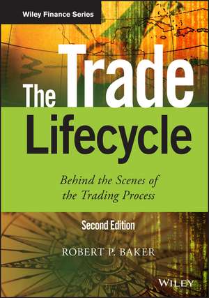 The Trade Lifecycle – Behind the Scenes of the Trading Process 2e de RP Baker