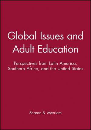 Global Issues and Adult Education – Perspectives from Latin America, Southern Africa, and the United States de SB Merriam