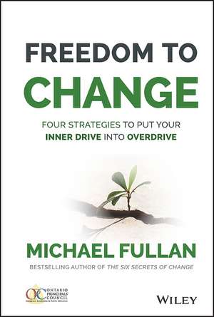 Freedom to Change – Four Strategies to Put Your Inner Drive into Overdrive de M Fullan