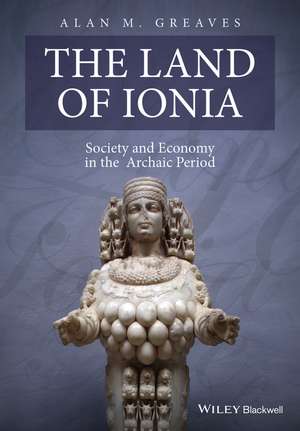 The Land of Ionia – Society and Economy in the Archaic Period de AM Greaves